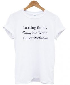 Looking for my darcy in a world full of wickhams t shirt RJ22