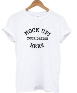 Mock Up! Your Design Here t shirt RJ22