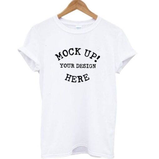 Mock Up! Your Design Here t shirt RJ22