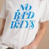 No Bad Days t shirt RJ22