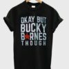 Okay but Bucky Barnes though t shirt RJ22
