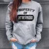 Property Of My Boyfriend sweatshirt RJ22