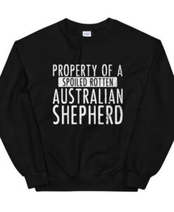 Property of a Spoiled Rotten Australian Shepherd sweatshirt RJ22