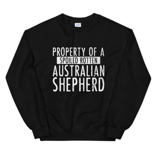 Property of a Spoiled Rotten Australian Shepherd sweatshirt RJ22