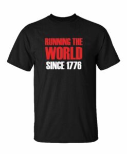 Running The World Since 1776 Funny 4th Of July Patriotic Memorial Day t shirt RJ22