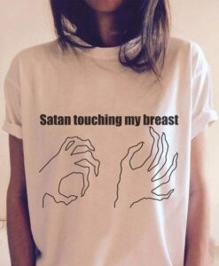 SATAN TOUCHING MY BREAST t shirt RJ22