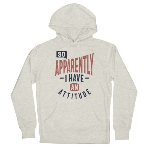 So, Apparently I Have An Attitude hoodie RJ22