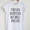 Stressed depressed but well dressed t shirt RJ22