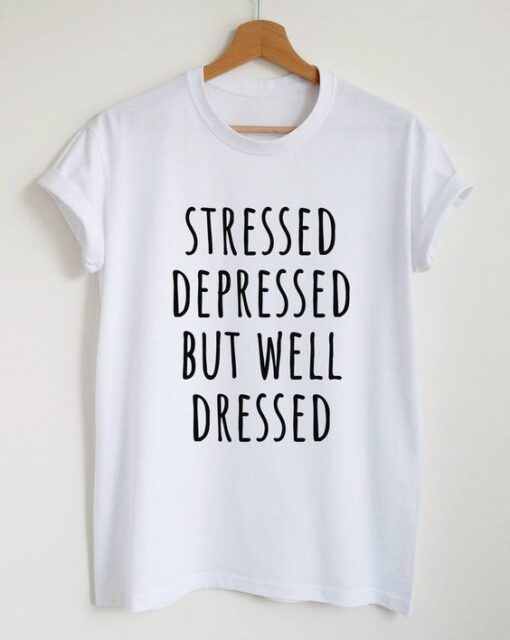 Stressed depressed but well dressed t shirt RJ22