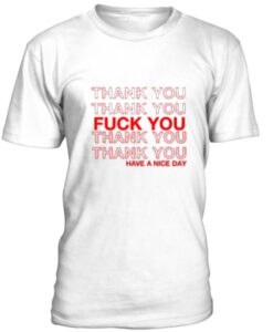 Thank You Fuck You Have A Nice Day t shirt RJ22