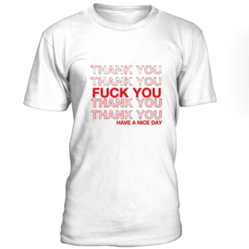 Thank You Fuck You Have A Nice Day t shirt RJ22