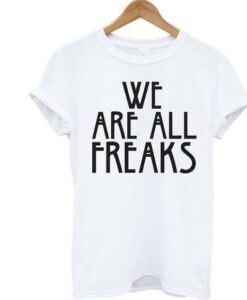 We Are All Freaks t shirt RJ22