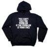 You Can't Face The Problem If The Problem Is Your Face Sarcastic Hoodie RJ22