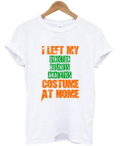 i left my director business analytics custome at home t shirt RJ22