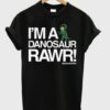 i’m a danosaur rawr t shirt RJ22