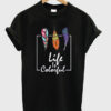 life is colorful t shirt RJ22