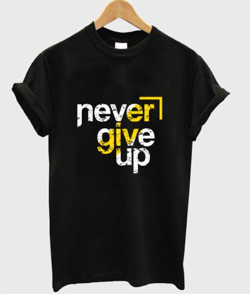 never give up t shirt RJ22