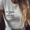 the grass isn’t greener, it’s fake t shirt RJ22