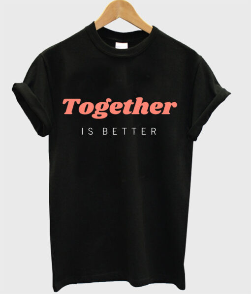 together is better t shirt RJ22