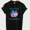 too legit to overfit t shirt RJ22