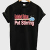 updated status pot stirring t shirt RJ22