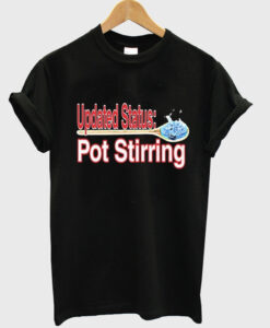 updated status pot stirring t shirt RJ22