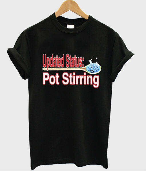 updated status pot stirring t shirt RJ22