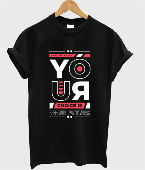 your choice is your future t shirt RJ22