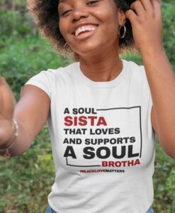 A SOUL SISTA THAT LOVES AND SUPPORTS A SOUL BROTHA t shirt RJ22