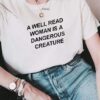 A WELL READ WOMAN IS A DANGEROUS CREATURE t shirt RJ22