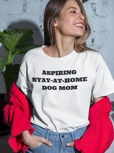 Aspiring Stay-at-Home Dog Mom t shirt RJ22