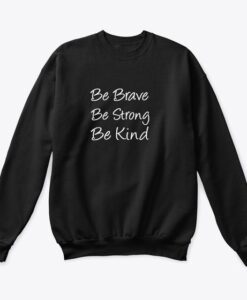 Be Brave Be Strong Be Kind sweatshirt RJ22