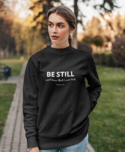 Be still and know that I am God. Psalm 46.10 sweatshirt RJ22