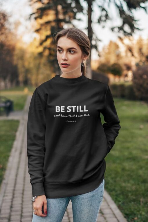 Be still and know that I am God. Psalm 46.10 sweatshirt RJ22