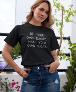 Be your own daddy, make your own sugar t shirt RJ22