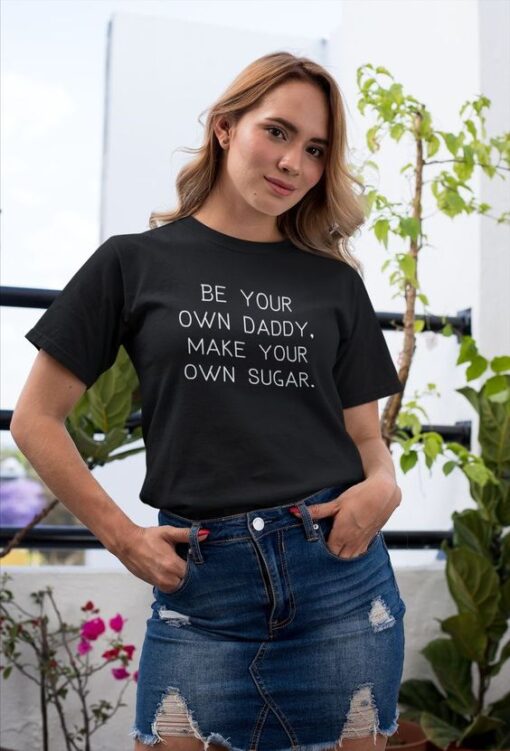 Be your own daddy, make your own sugar t shirt RJ22