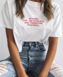 Beware for I am fearless and therefore powerful t shirt RJ22