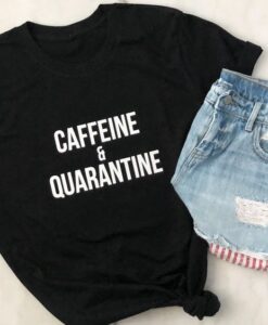 Caffeine & quarantine t shirt RJ22