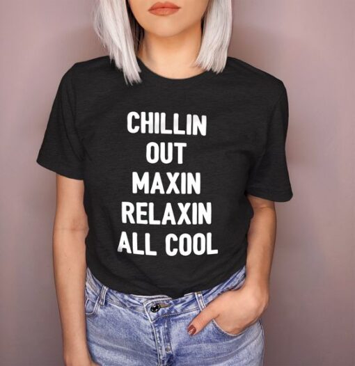 Chillin Out Maxin Relaxin All Cool t shirt RJ22