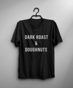 Dark roast & Doughnuts t shirt RJ22