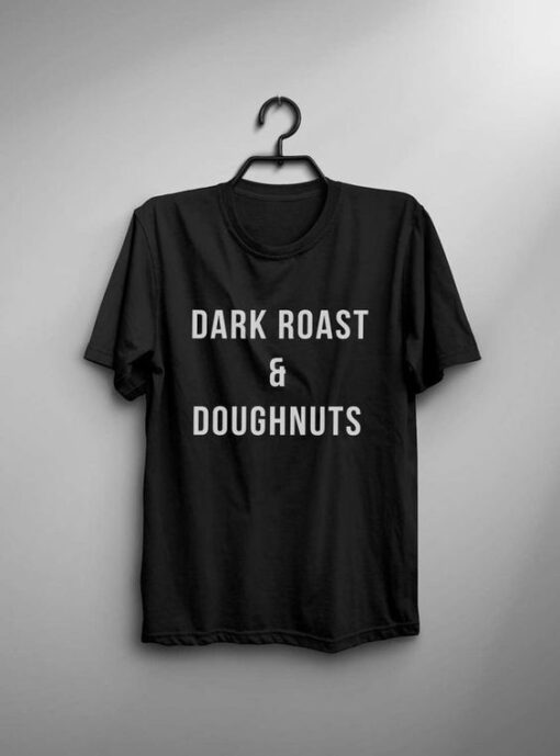 Dark roast & Doughnuts t shirt RJ22