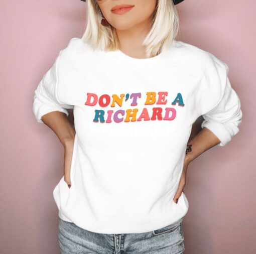 Don't Be A Richard sweatshirt RJ22
