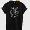 Drop Fucking Dead t shirt RJ22