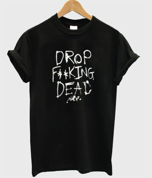 Drop Fucking Dead t shirt RJ22