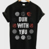 Dun With You t shirt RJ22