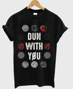 Dun With You t shirt RJ22