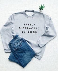 Easily Distracted By Dogs sweatshirt RJ22
