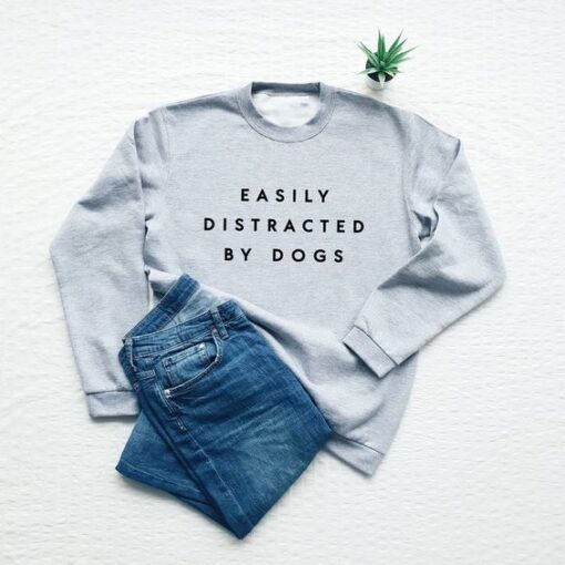 Easily Distracted By Dogs sweatshirt RJ22