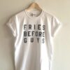 Fries Before Guys t shirt RJ22