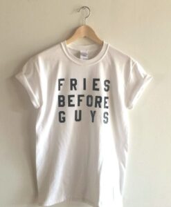 Fries Before Guys t shirt RJ22